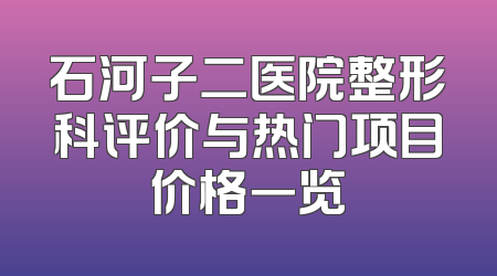 石河子二医院整形科评价与热门项目价格一览
