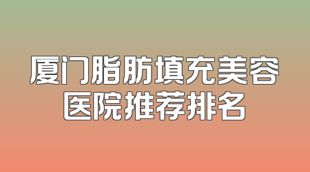 厦门脂肪填充美容医院推荐排名
