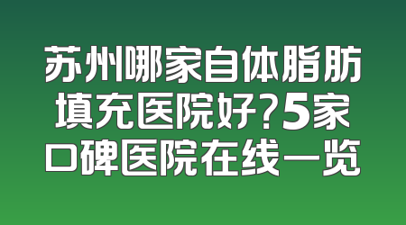 苏州哪家自体脂肪填充医院好？5家口碑医院在线一览