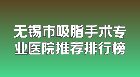 无锡市吸脂手术专业医院推荐排行榜