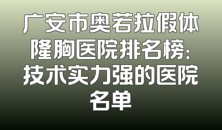 广安市奥若拉假体隆胸医院排名榜：技术实力强的医院名单