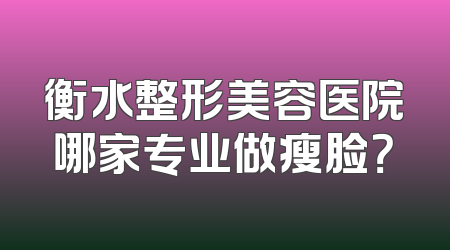 衡水整形美容医院哪家专业做瘦脸？