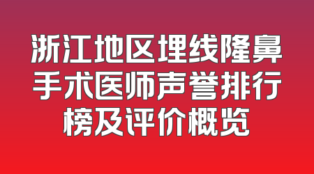 浙江地区埋线隆鼻手术医师声誉排行榜及评价概览