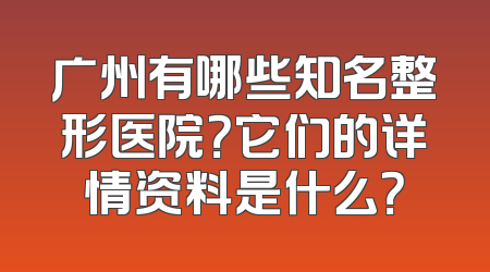 广州有哪些知名整形医院？它们的详情资料是什么？