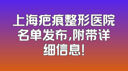 上海疤痕整形医院名单发布，附带详细信息！