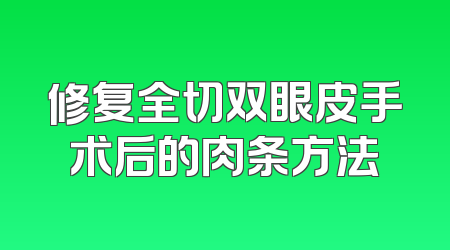 修复全切双眼皮手术后的肉条方法