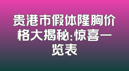 贵港市假体隆胸价格大揭秘：惊喜一览表