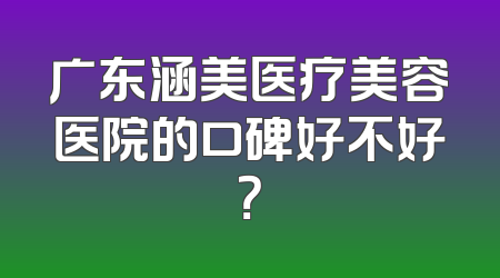 广东涵美医疗美容医院的口碑好不好？