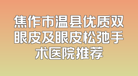 焦作市温县优质双眼皮及眼皮松弛手术医院推荐