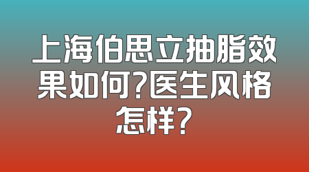 上海伯思立抽脂效果如何？医生风格怎样？