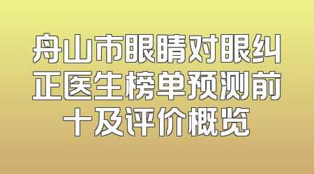 舟山市眼睛对眼纠正医生榜单预测前十及评价概览