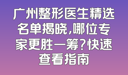 广州整形医生精选名单揭晓，哪位专家更胜一筹？快速查看指南