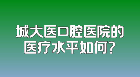 城大医口腔医院的医疗水平如何？