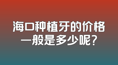 海口种植牙的价格一般是多少呢？
