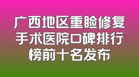 广西地区重睑修复手术医院口碑排行榜前十名发布