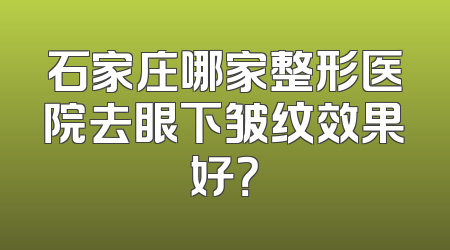 石家庄哪家整形医院去眼下皱纹效果好？