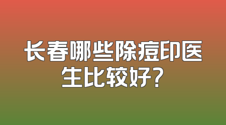 长春哪些除痘印医生比较好？