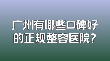 广州有哪些口碑好的正规整容医院？