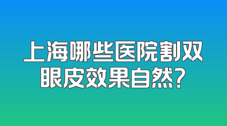 上海哪些医院割双眼皮效果自然？