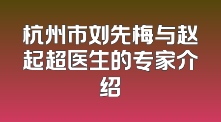 杭州市刘先梅与赵起超医生的专家介绍