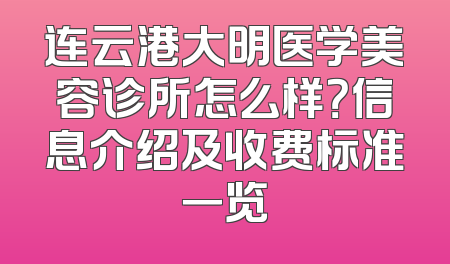 连云港大明医学美容诊所怎么样？信息介绍及收费标准一览