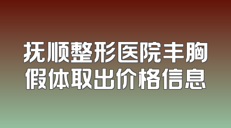 抚顺整形医院丰胸假体取出价格信息
