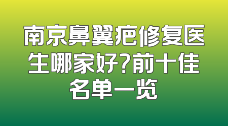 南京鼻翼疤修复医生哪家好？前十佳名单一览