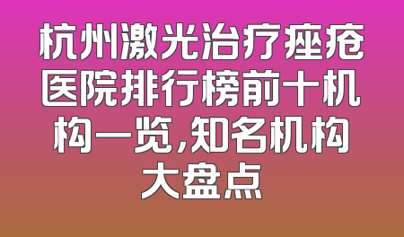 杭州激光治疗痤疮医院排行榜前十机构一览，知名机构大盘点