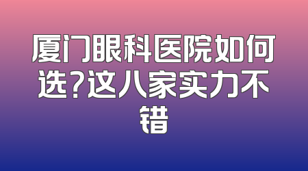 厦门眼科医院如何选？这八家实力不错