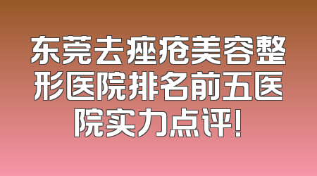 东莞去痤疮美容整形医院排名前五医院实力点评!