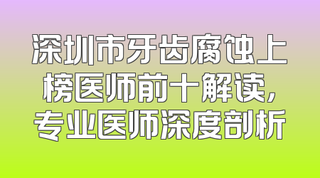 深圳市牙齿腐蚀上榜医师前十解读，专业医师深度剖析