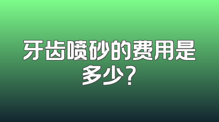 牙齿喷砂的费用是多少？