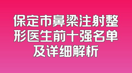 保定市鼻梁注射整形医生前十强名单及详细解析
