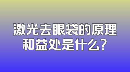 激光去眼袋的原理和益处是什么？