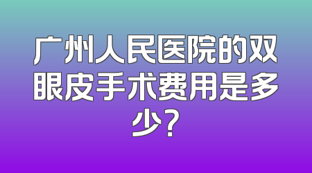广州人民医院的双眼皮手术费用是多少？