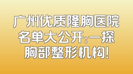 广州优质隆胸医院名单大公开：一探胸部整形机构！