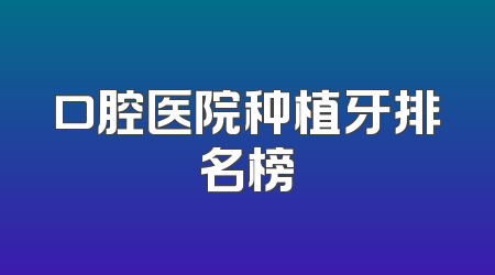 口腔医院种植牙排名榜