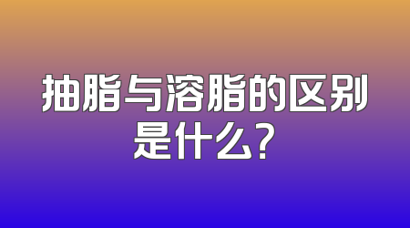 抽脂与溶脂的区别是什么？