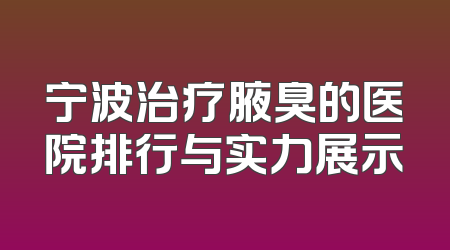 宁波治疗腋臭的医院排行与实力展示
