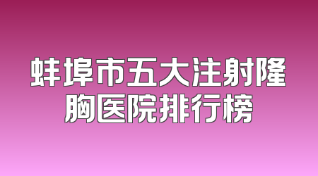 蚌埠市五大注射隆胸医院排行榜
