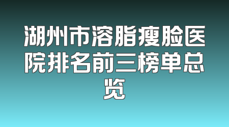 湖州市溶脂瘦脸医院排名前三榜单总览