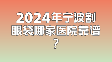 2024年宁波割眼袋哪家医院靠谱？