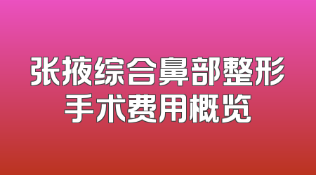 张掖综合鼻部整形手术费用概览