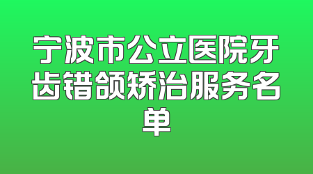 宁波市公立医院牙齿错颌矫治服务名单