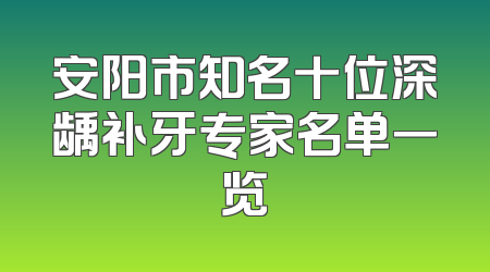 安阳市知名十位深龋补牙专家名单一览