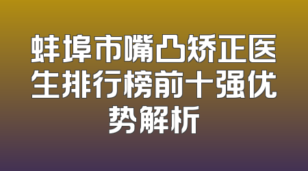 蚌埠市嘴凸矫正医生排行榜前十强优势解析