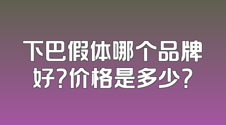 下巴假体哪个品牌好？价格是多少？