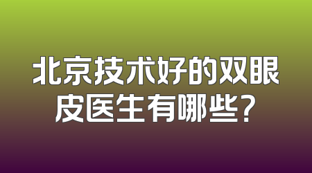 北京技术好的双眼皮医生有哪些？