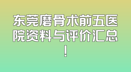 东莞磨骨术前五医院资料与评价汇总!