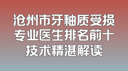 沧州市牙釉质受损专业医生排名前十技术精湛解读
